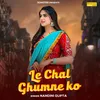 Le Chal Ghumne Ko